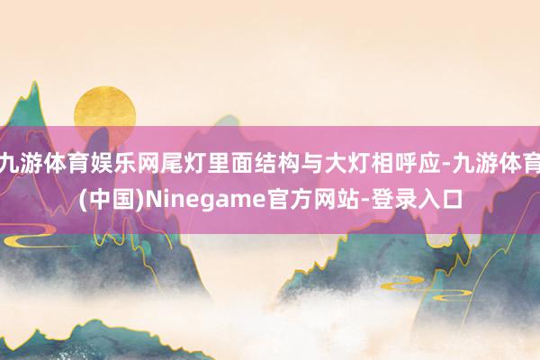 九游体育娱乐网尾灯里面结构与大灯相呼应-九游体育(中国)Ninegame官方网站-登录入口