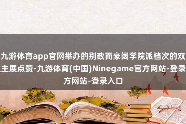 九游体育app官网举办的别致而豪阔学院派档次的双东谈主展点赞-九游体育(中国)Ninegame官方网站-登录入口