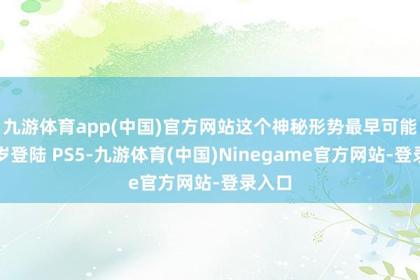 九游体育app(中国)官方网站这个神秘形势最早可能于来岁登陆 PS5-九游体育(中国)Ninegame官方网站-登录入口