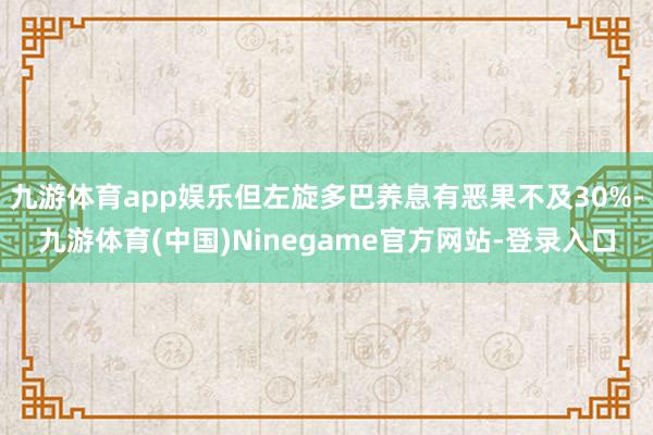 九游体育app娱乐但左旋多巴养息有恶果不及30%-九游体育(中国)Ninegame官方网站-登录入口